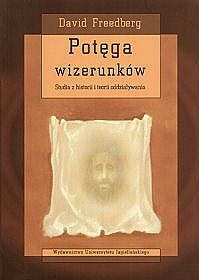 Potęga wizerunków. Studia z historii i teorii oddziaływania