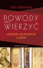 Powody aby wierzyć. Dowody na istnienie cudów