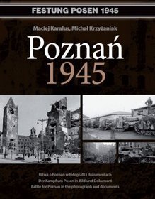 Poznań 1945. Bitwa o Poznań w fotografii i dokumentach