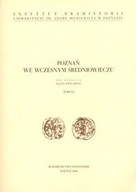 Poznań we wczesnym średniowieczu - Tom VI