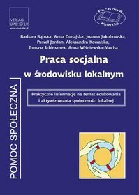 Praca socjalna w środowisku lokalnym. Praktyczne informacje na temat edukowania i aktywizowania społeczności lokalnej
