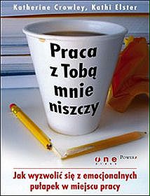 Praca z Tobą mnie niszczy. Jak wyzwolić się z emocjonalnych pułapek w miejscu pracy