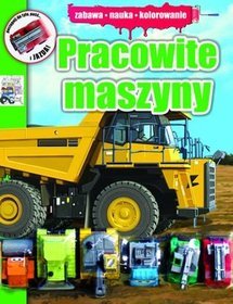 Pracowite maszyny. Zabawa, nauka, kolorowanie
