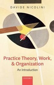 Practice Theory, Work, and Organization