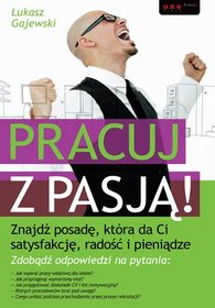 Pracuj z pasją! Znajdź posadę, która da Ci satysfakcję, radość i pieniądze