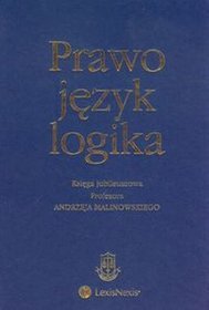 Prawo język logika Księga jubileuszowa Profesora Andrzeja Malinowskiego