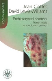 Prehistoryczni szamani. Trans i magia w zdobionych grotach