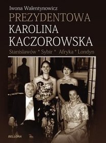 Prezydentowa Karolina Kaczorowska. Stanisławów. Sybir. Afryka. Londyn