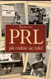 PRL. Jak cudnie się żyło!