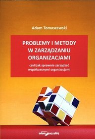 Problemy i metody w zarządzaniu organizacjami czyli jak sprawnie zarządzać współczesnymi organizacjami