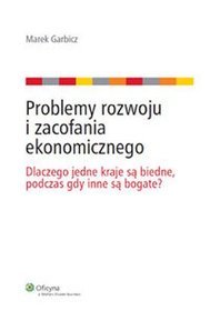 Problemy rozwoju i zacofania ekonomicznego. Dlaczego jedne kraje są biedne, podczas gdy inne są bogate?