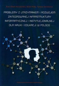 Problemy z utrzymaniem i rozwojem zintegrowanej infrastruktury informatycznej i instytucjonalnej dla nauki i edukacji w Polsce