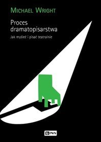 Proces dramatopisarstwa. Jak myśleć i pisać teatralnie