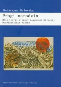 Progi narodzin Rola teorii w pracy psychoanalitycznej