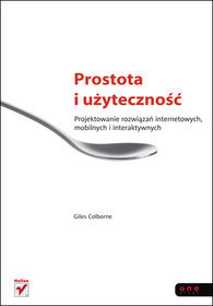 Prostota i użyteczność. Projektowanie rozwiązań internetowych, mobilnych i interaktywnych