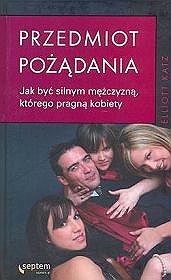 Przedmiot pożądania. Jak być silnym mężczyzną, którego pragną kobiety