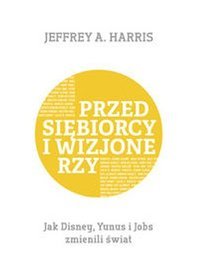 Przedsiębiorcy i wizjonerzy. Jak Disney, Yunus i Jobs zmienili świat