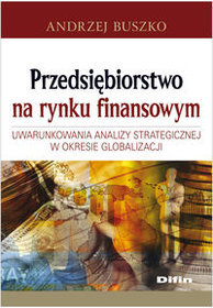 Przedsiębiorstwo na rynku finansowym. Uwarunkowania analizy strategicznej w okresie globalizacji