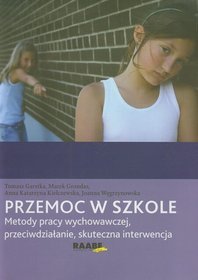 Przemoc w szkole. Metody pracy wychowawczej, przeciwdziałanie, skuteczna interwencja