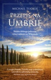 Przepis na Umbrię. Sztuka dobrego jedzenia, wina i miłości we Włoszech