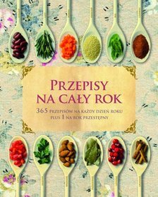 Przepisy na cały rok. 365 przepisów na każdy dzień roku plus 1 na rok przestępny