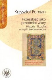 Przeszłość jako przedmiot wiary. Historia i filozofia w myśli średniowiecza