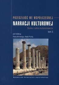 Przeszłość we współczesnej narracji kulturowej. Studia i szkice kulturoznawcze. Tom 3