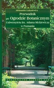 Przewodnik po ogrodzie botanicznym Uniwersytetu im. Adama Mickiewicza w Poznaniu