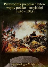 Przewodnik po polach bitew wojny polsko - rosyjskiej 1830-1831r.