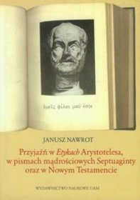 Przyjaźń w Etykach Arystotelesa w pismach mądrościowych Septuaginty oraz w Nowym Testamencie