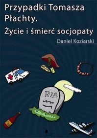 Przypadki Tomasza Płachty. Życie i śmierć socjopaty