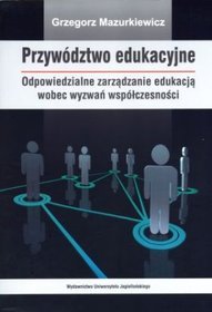 Przywództwo edukacyjne. Odpowiedzialne zarządzanie edukacją wobec wyzwań współczesności