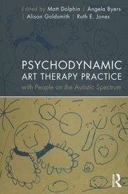 Psychodynamic Art Therapy Practice with People on the Autistic Spectrum