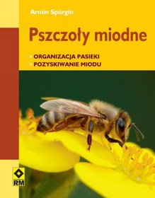 Pszczoły miodne. Organizacja pasieki. Pozyskiwanie miodu