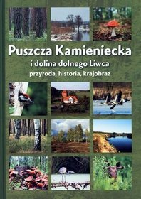 Puszcza Kamieniecka i dolina dolnego Liwca. Przyroda, historia, krajobraz