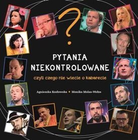 PYTANIA  NIEKONTROLOWANE    czyli czego nie wiecie o kabarecie