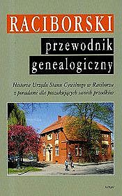 Raciborski przewodnik genealogiczny. Historia Urzędu Stanu Cywilnego w Raciborzu z poradami dla poszukujących swoich przodków