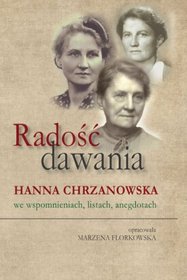 Radość dawania Hanna Chrzanowska we wspomnieniach listach anegdotach