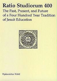 Ratio studiorum 400. The Past, Present, and Future of a Four Hundred Year Tradition of Jesuit Education