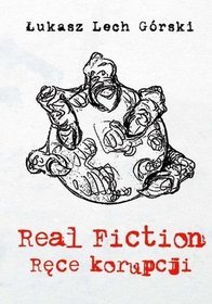 Real Fiction. Ręce korupcji
