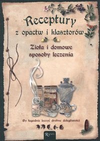 Receptury z opactw i klasztorów. Zioła i domowe sposoby leczenia