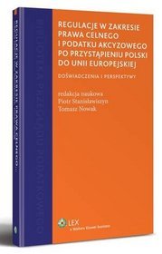 Regulacje w zakresie prawa celnego i podatku akcyzowego po przystąpieniu Polski do Unii Europejskiej. Doświadczenia i perspektywy