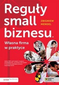 Reguły small biznesu Własna firma w praktyce