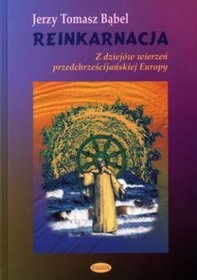 Reinkarnacja. Z dziejów wierzeń przedchrześcijańskiej Europy