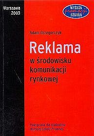 Reklama w środowisku komunikacji rynkowej. Podręcznik dla studentów Wyższej Szkoły Promocji