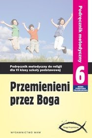 Religia. Przemienieni przez Boga. Podręcznik metodyczny. Klasa 6 + szkoła podstawowa