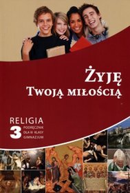 Religia. Żyję Twoją miłością. Klasa 3. Podręcznik - gimnazjum