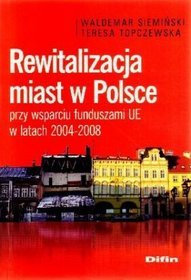 Rewitalizacja miast w Polsce przy wsparciu funduszami UE w latach 2004-2008