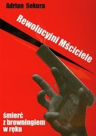 Rewolucyjni mściciele. Śmierć z browningiem w reku
