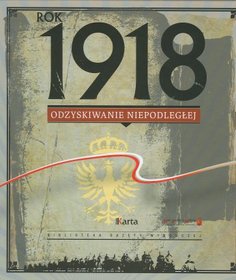 Rok 1918 - Odzyskiwanie Niepodległej